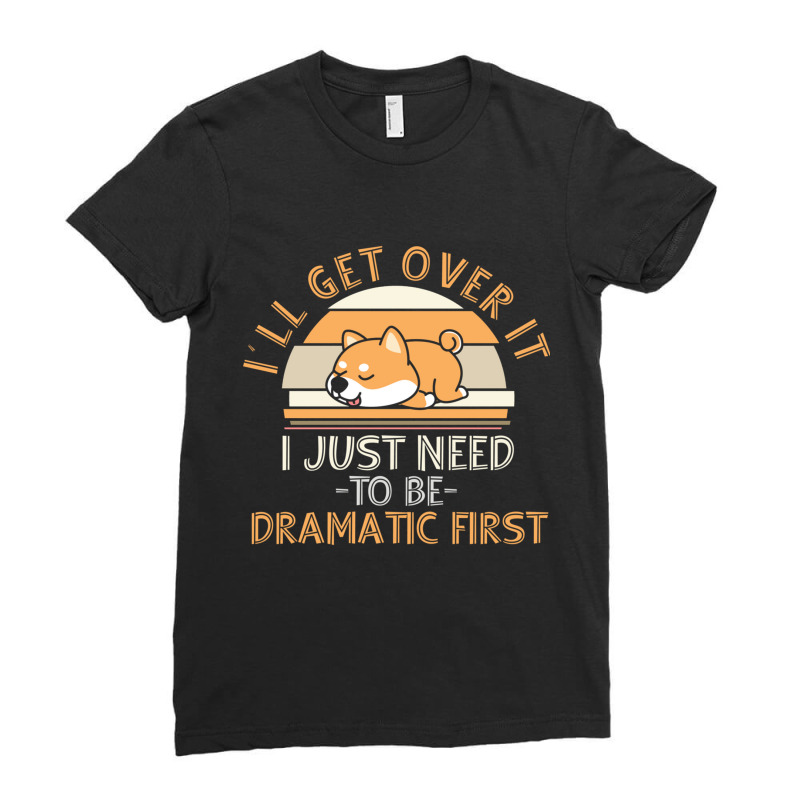 I'll Get Over It I Just Need To Be Dramatic   Shiba Inu Gift Sweatshir Ladies Fitted T-Shirt by cm-arts | Artistshot