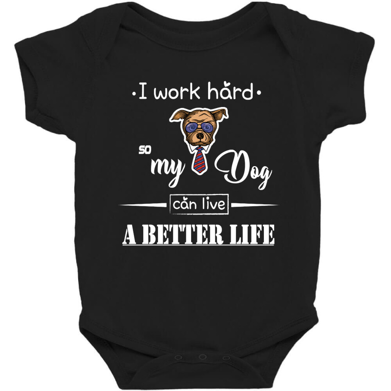 I Work Hard So My Dog Can Live A Better Life Baby Bodysuit by Kanmopsuk45 | Artistshot