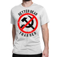 Better Dead Than Red Shirt  Cool Philistine T Shirt Gift Classic T-shirt | Artistshot