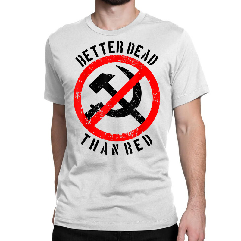 Better Dead Than Red Shirt  Cool Philistine T Shirt Gift Classic T-shirt by cm-arts | Artistshot