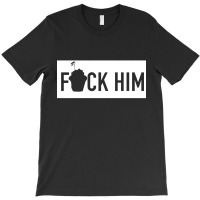 Fuck Him [tb] T-shirt | Artistshot