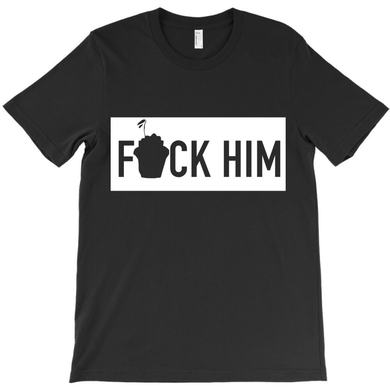 Fuck Him [tb] T-shirt | Artistshot