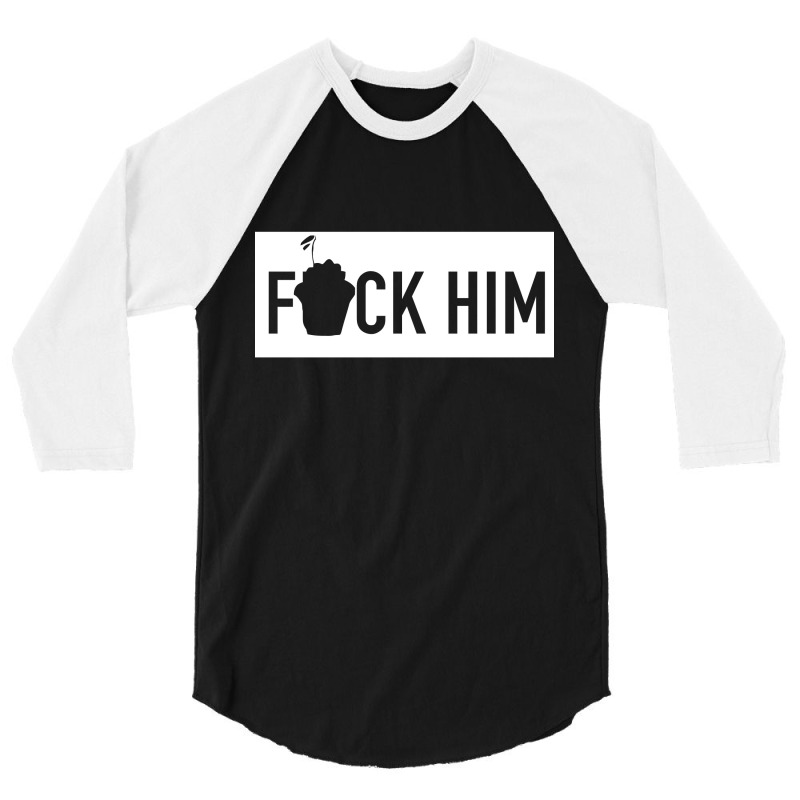 Fuck Him [tb] 3/4 Sleeve Shirt | Artistshot