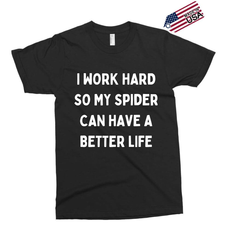 I Work Hard So My Spider Can Have A Better Life Exclusive T-shirt by Kanmopsuk45 | Artistshot