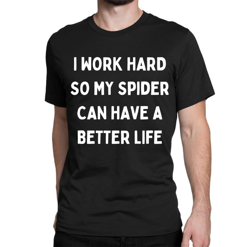 I Work Hard So My Spider Can Have A Better Life Classic T-shirt by Kanmopsuk45 | Artistshot