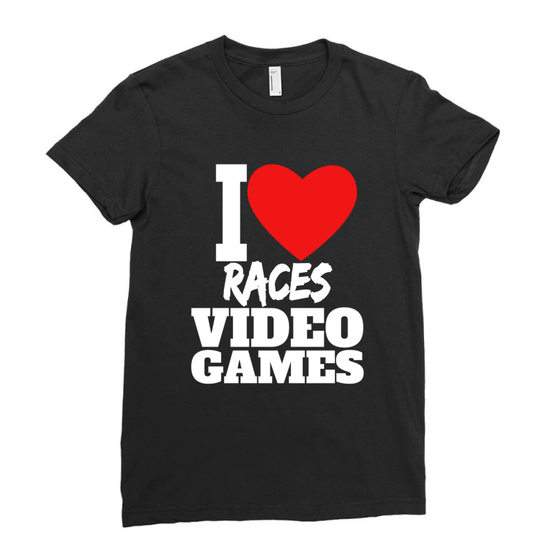 I Love Races Video Games Ladies Fitted T-Shirt by TylerHancock | Artistshot