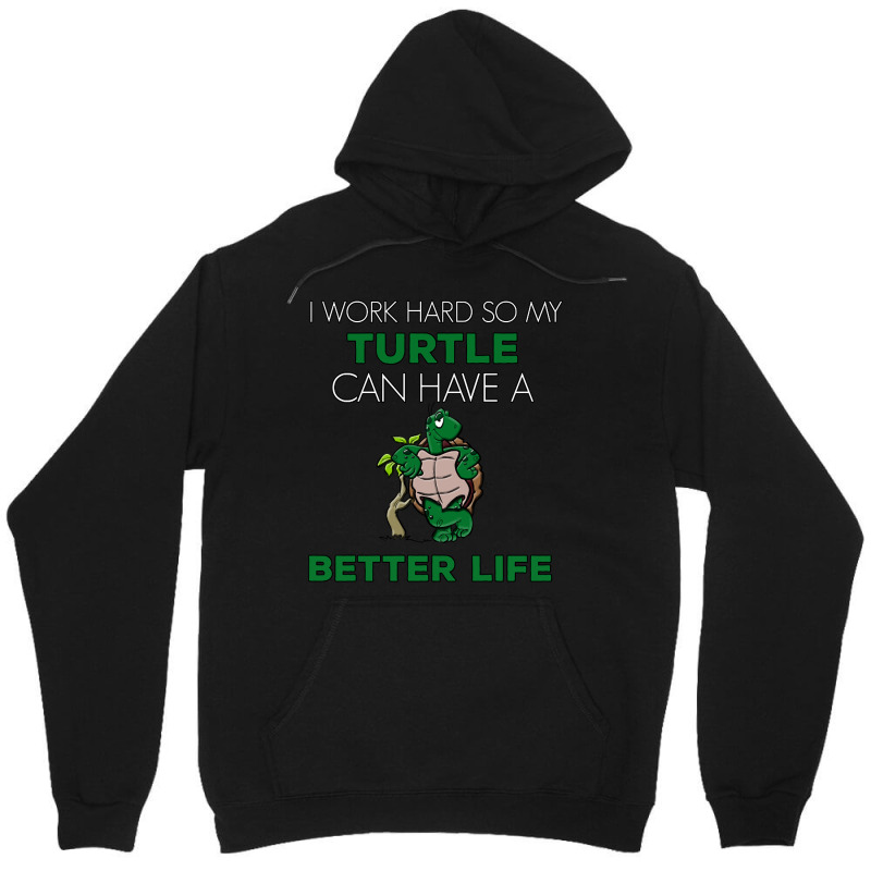 I Work Hard So My Turtle Can Have A Better Life Cute And Humor Gift Fo Unisex Hoodie | Artistshot