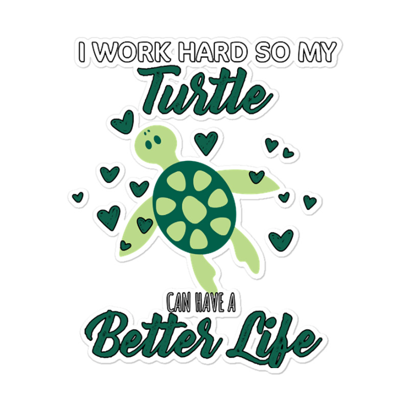 I Work Hard So My Turtle Can Have A Better Life Cute And Humor Gift Fo Sticker | Artistshot