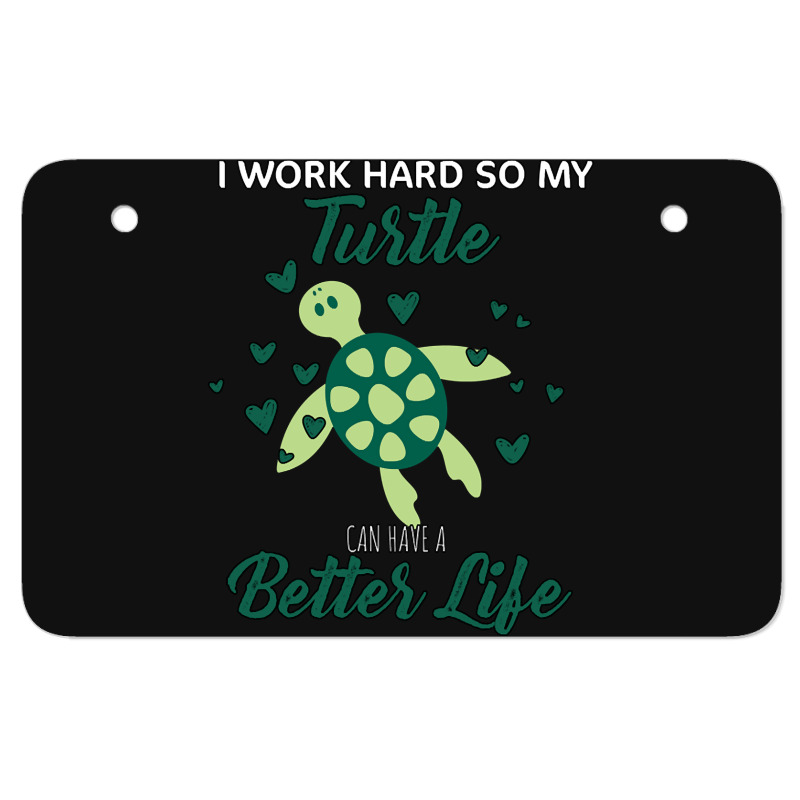 I Work Hard So My Turtle Can Have A Better Life Cute And Humor Gift Fo Atv License Plate | Artistshot