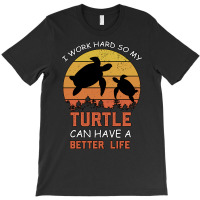 I Work Hard So My Turtle Can Have A Better Life Cute And Humor Gift Fo T-shirt | Artistshot