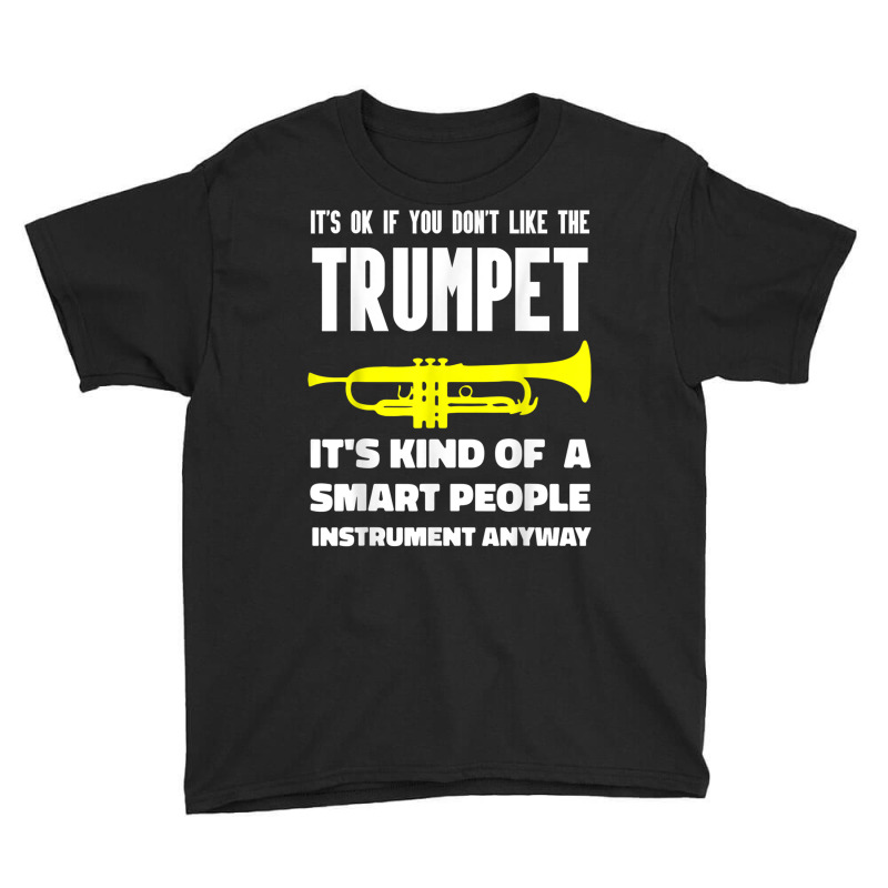 It's Ok If You Don't Like The Trumpet Smart People Anyway T Shirt Youth Tee by cm-arts | Artistshot