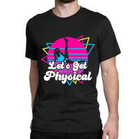 Let's Get Physical For A Fitness 80's Lover Classic T-shirt | Artistshot