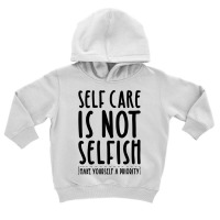 Self Care Is Not Selfish Make Yourself A Priority Self Love Pullover H Toddler Hoodie | Artistshot