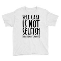 Self Care Is Not Selfish Make Yourself A Priority Self Love Pullover H Youth Tee | Artistshot