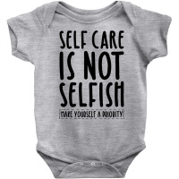 Self Care Is Not Selfish Make Yourself A Priority Self Love Pullover H Baby Bodysuit | Artistshot