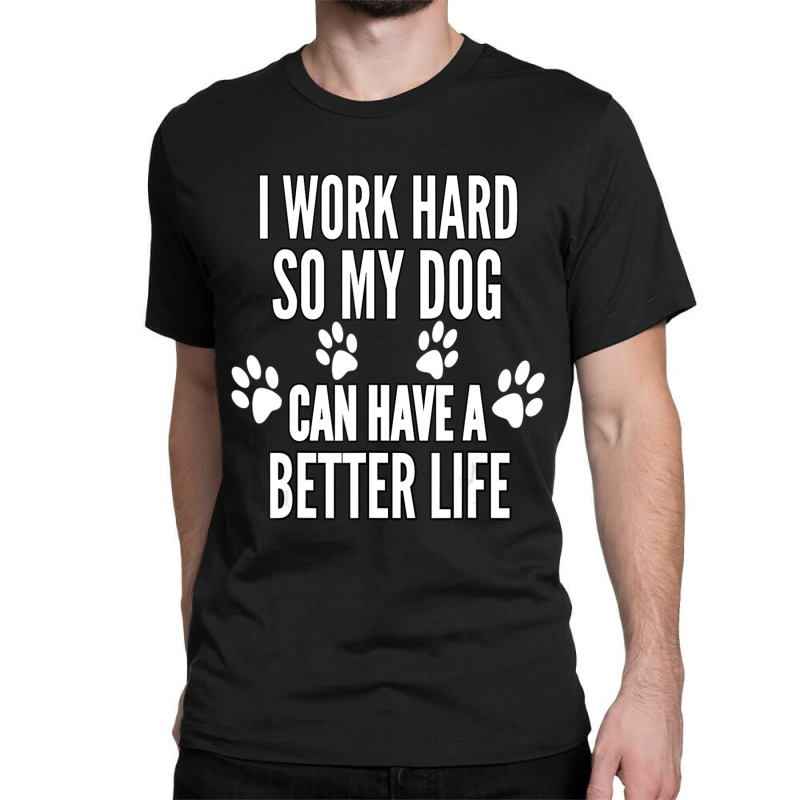 I Work Hard So My Dogs Can Have A Better Life Vintage Classic T-shirt by Konlasa6638 | Artistshot