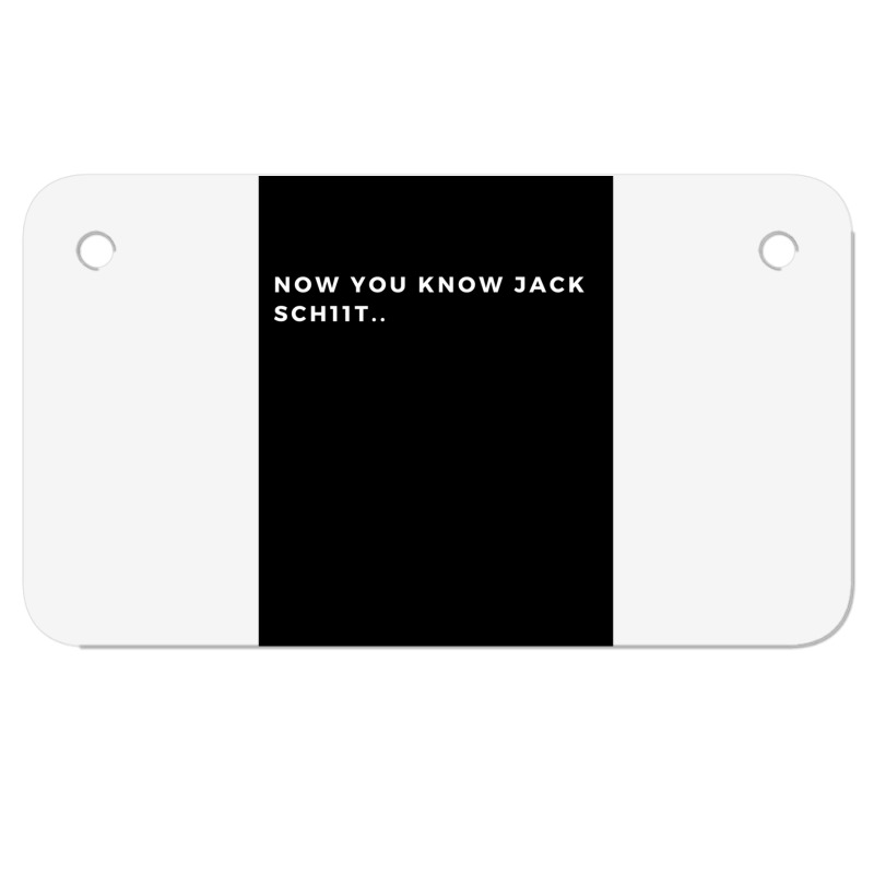 Now You Know Jack Schiit Funny  - Let Them Know Who You Are - Perfect  Motorcycle License Plate | Artistshot