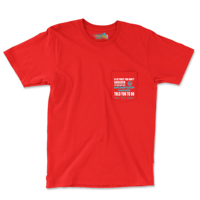 Implementation Manager T Shirt   Told You To Do The 1st Time Gift Item Pocket T-Shirt by cm-arts | Artistshot