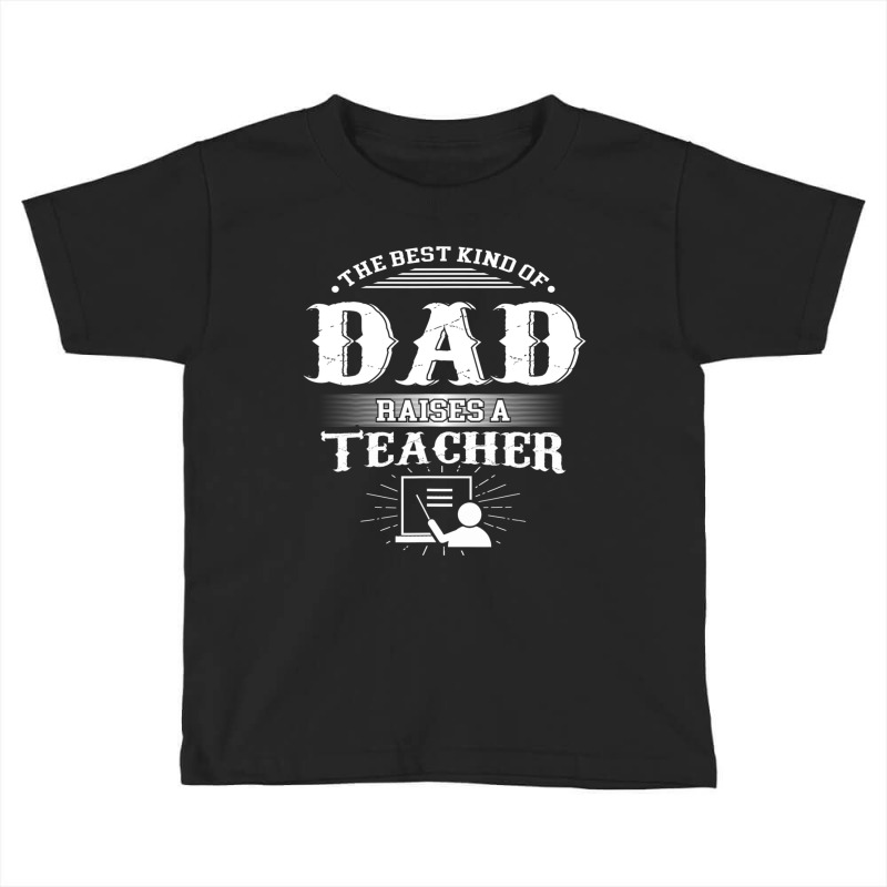 Mens Best Kind Of Dad Raises A Teacher Father's Day Toddler T-shirt | Artistshot