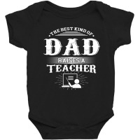 Mens Best Kind Of Dad Raises A Teacher Father's Day Baby Bodysuit | Artistshot