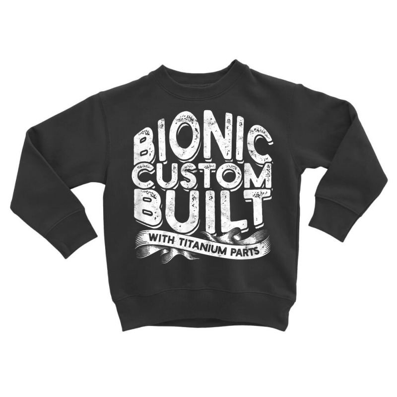 Bionic Custom Built With Titanium Parts   Knee Surgery T Shirt Toddler Sweatshirt by cm-arts | Artistshot