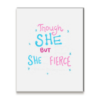 Though She Be But Little She Is Fierce Metal Print Vertical | Artistshot