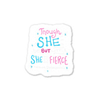 Though She Be But Little She Is Fierce Sticker | Artistshot