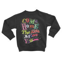 Come Home The Kids Miss You T Shirt Toddler Sweatshirt | Artistshot