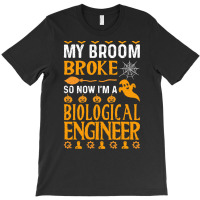 Biological Engineer T  Shirt My Broom Broke Biological Engineer Funny T-shirt | Artistshot