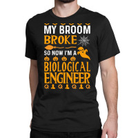 Biological Engineer T  Shirt My Broom Broke Biological Engineer Funny Classic T-shirt | Artistshot