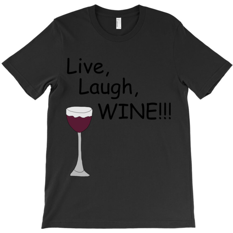 Live, Laugh, Wine!! T-Shirt by Kuwannin528 | Artistshot