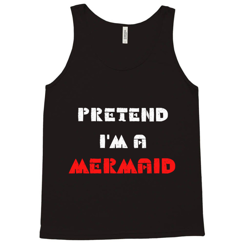 Pretend Im A Mermaid Halloween Costume Pretend Mermaid Tank Top | Artistshot