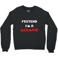 Pretend Im A Mermaid Halloween Costume Pretend Mermaid Crewneck Sweatshirt | Artistshot