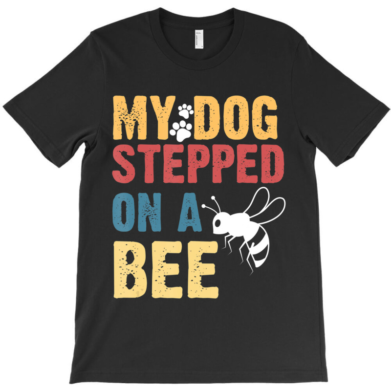 My Dog Stepped On A Bee T-shirt | Artistshot