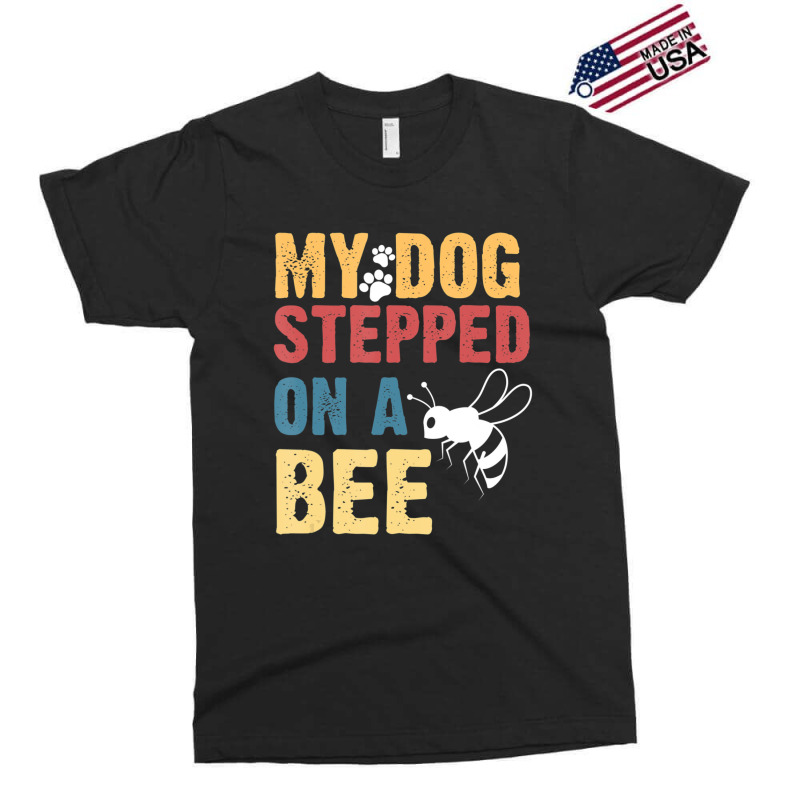 My Dog Stepped On A Bee Exclusive T-shirt | Artistshot