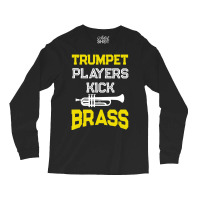 Trumpet Players Kick Brass For Trumpeters Long Sleeve Shirts | Artistshot