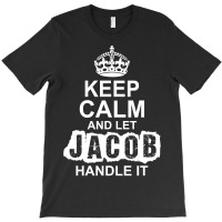 Keep Calm And Let Jacob Handle It T-shirt | Artistshot