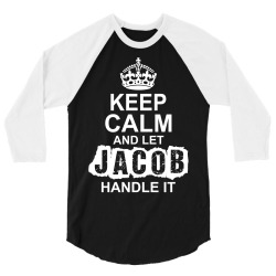 Keep Calm And Let Jacob Handle It 3/4 Sleeve Shirt | Artistshot