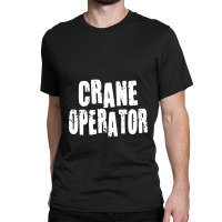 Crane Operator Classic T-shirt | Artistshot