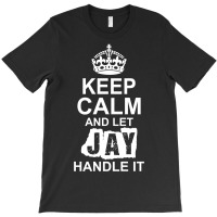 Keep Calm And Let Jay Handle It T-shirt | Artistshot