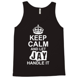 Keep Calm And Let Jay Handle It Tank Top | Artistshot