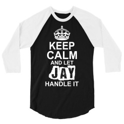 Keep Calm And Let Jay Handle It 3/4 Sleeve Shirt | Artistshot