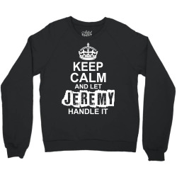 Keep Calm And Let Jeremy Handle It Crewneck Sweatshirt | Artistshot