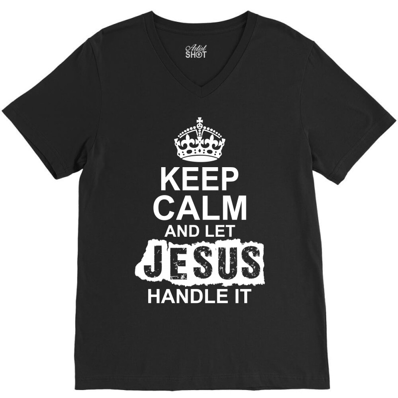 Keep Calm And Let Jesus Handle It V-neck Tee | Artistshot