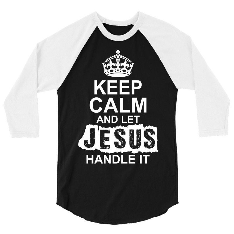 Keep Calm And Let Jesus Handle It 3/4 Sleeve Shirt | Artistshot