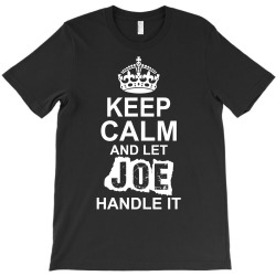 Keep Calm And Let Joe Handle It T-Shirt | Artistshot