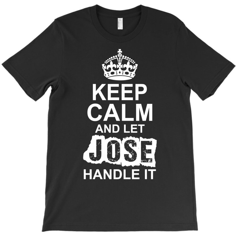 Keep Calm And Let Jose Handle It T-shirt | Artistshot