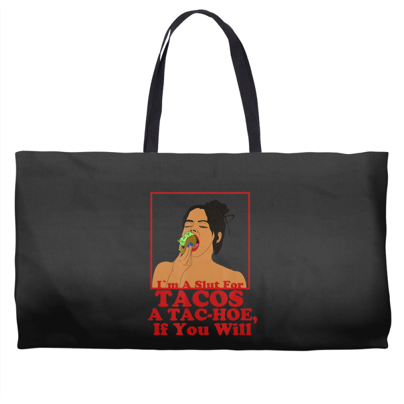 Taco Swag Im A Slut For Tacos A Tac Hoe If You Will Weekender Totes | Artistshot