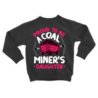 Proud To Be The Daughter Of A Coal Miner Coal Miner Girl Sweatshirt Toddler Sweatshirt | Artistshot