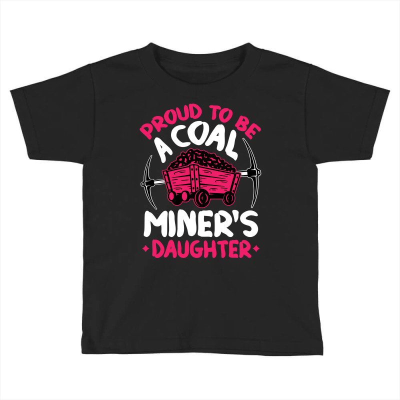 Proud To Be The Daughter Of A Coal Miner Coal Miner Girl Sweatshirt Toddler T-shirt by cm-arts | Artistshot